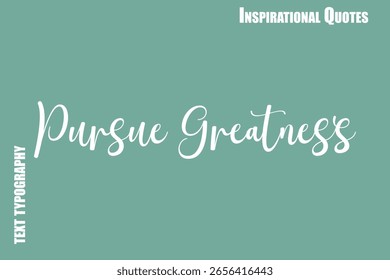 Pursue Greatness Cursive Typography Text Inspirational Caption