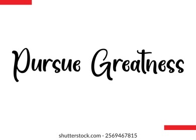 Pursue Greatness Motivational cursive typography text