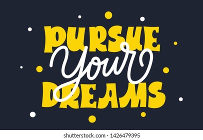 Pursue your dreams. Bright yellow colored letters. Modern hand drawn lettering. Colourful lettering for postcards, banners. Motivational calligraphy poster. Stylish font typography. Abstract type.