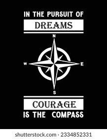 IN THE PURSUIT OF DREAMS COURAGE IS THE COMPASS. T-SHIRT DESIGN. PRINT TEMPLATE.TYPOGRAPHY VECTOR ILLUSTRATION.