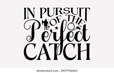 In Pursuit of the Perfect Catch - Fishing T- Shirt Design, Hand Drawn Lettering Phrase Isolated On White Background, For Prints On Bags, Posters, Cards. EPS 10