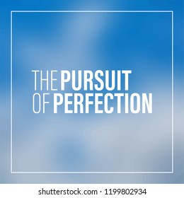The pursuit of perfection. Inspirational and motivation quote