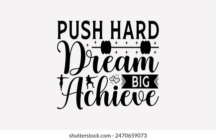 Push Hard Dream Big Achieve - Exercising T- Shirt Design, Hand Written Vector T Shirt Design, For Prints T-Shirts And Bags, Posters, Cards. EPS 10