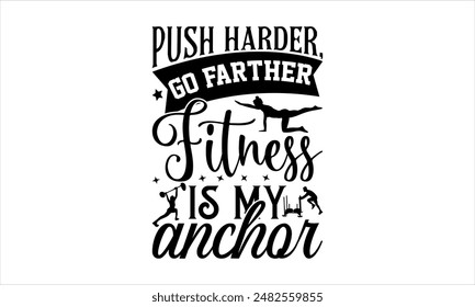  Push harder, go farther Fitness is my anchor-Exercise t shirts design,Vector typography for posters,file, banner, Files for Cutting  Hand drawn lettering phrase,Cards EPS 10