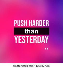 push harder than yesterday. Motivation quote with modern background vector illustration