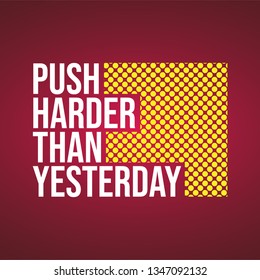 push harder than yesterday. Motivation quote with modern background vector illustration