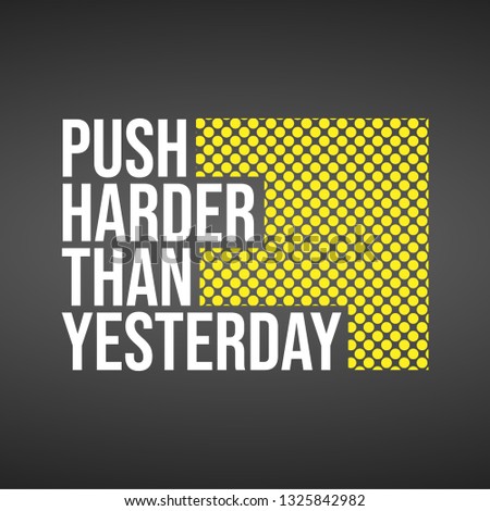 push harder than yesterday. Motivation quote with modern background vector illustration