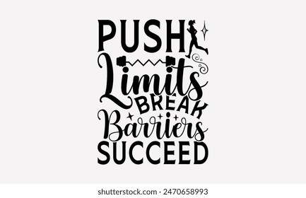 Push Limits Break Barriers Succeed - Exercising T- Shirt Design, Handmade Calligraphy Vector Illustration, Silhouette Cameo, Cricut, Files For Cutting, Background. EPS 10