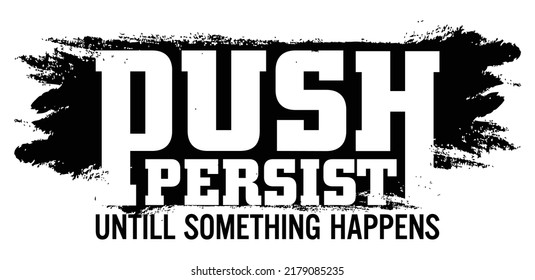 PUSH. Persist Until Something Happens. Motivational quote.