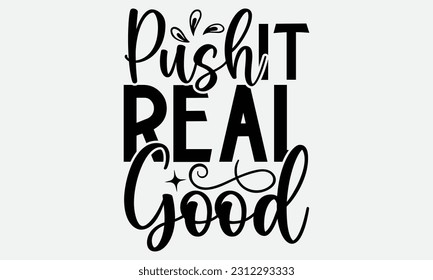 Push It Real Good - Bathroom T-shirt Design,typography SVG design, Vector illustration with hand drawn lettering, posters, banners, cards, mugs, Notebooks, white background. svg