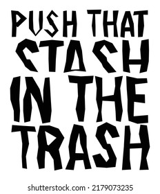 Push that stash in the trash. Motivational quote.