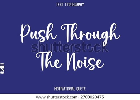 Push Through The Noise    --Positive Thinking Motivational Typography Vector Text
