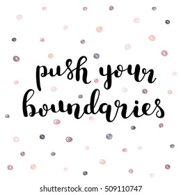 Push your boundaries. Brush hand lettering illustration. Inspiring quote. Motivating modern calligraphy. Can be used for photo overlays, posters, clothes, prints, cards and more.