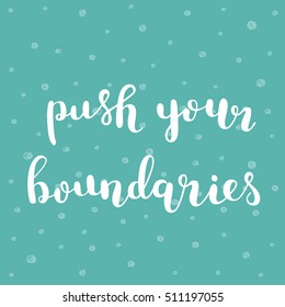 Push your boundaries. Brush hand lettering illustration. Inspiring quote. Motivating modern calligraphy. Can be used for photo overlays, posters, clothes, prints, cards and more.