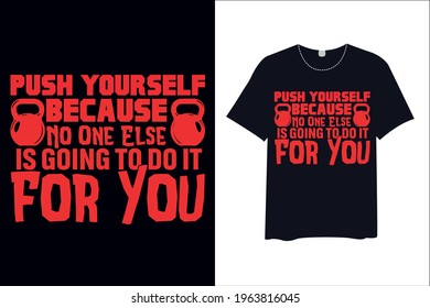 Push Yourself Because No One Else Is Going To Do It For You , T Shirt