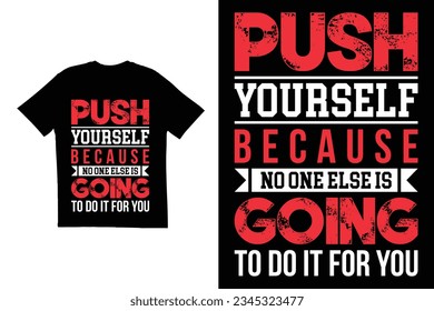 Push Yourself Because No One Else Is Going To Do It For You t shirt design. Typography t shirt design. Motivational t shirt design