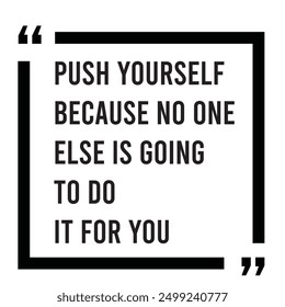 push yourself because no one else is going to do it for you inspirational design quote, motivational quotes, typography illustration lettering quotes