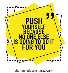 Push yourself because no one else is going to do it for you / Motivational background concept