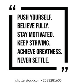 push yourself, believe fully, stay motivated, keep striving, achieve greatness, never settle, inspirational design quote, motivational quotes, typography illustration lettering quotes