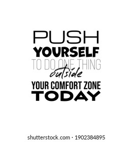 "Push Yourself To Do One Thing Outside Your Comfort Zone Today". Inspirational and Motivational Quotes Vector. Suitable for Cutting Sticker, Poster, Vinyl, Decals, Card, T-Shirt, Mug, Various Other
