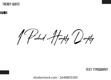 I Pushed Humpty Dumpty  Cursive Text Typography Trendy Quote For T-Shirt Designs