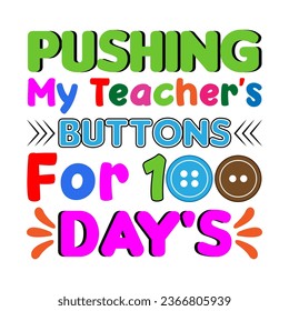 Pushing my Teacher's buttons for 100 days. 100 days school T-shirt design.