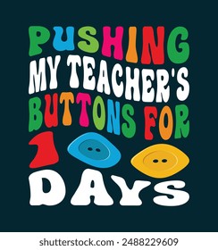 Pushing my teacher's buttons for 100 days.100 days school t shirt design