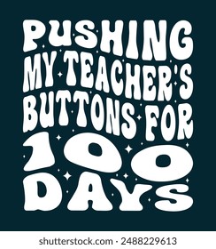 Pushing my teacher's buttons for 100 days.100 days school t shirt design