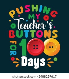 Pushing my teacher's buttons for 100 days.100 days school t shirt design