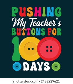 Pushing my teacher's buttons for 100 days.100 days school t shirt design