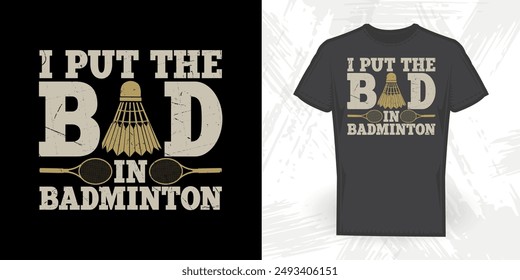 Put The Bad In Badminton Funny Badminton Player T-shirt Design