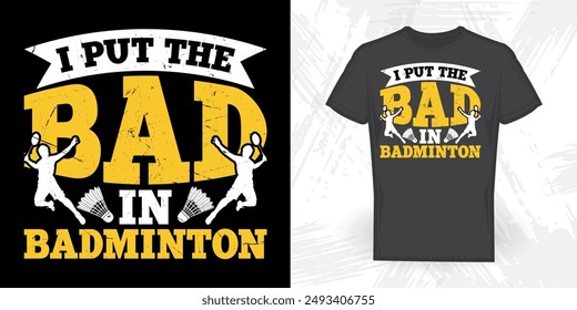 Put The Bad In Badminton Funny Badminton Player T-shirt Design