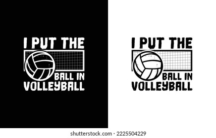 I Put The Ball In Volleyball T shirt design, typography