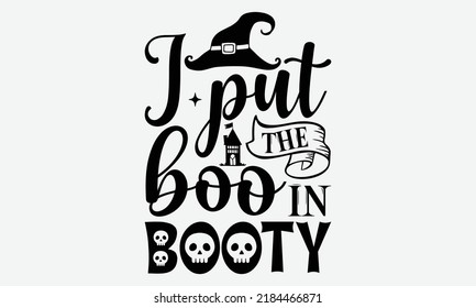 I Put The Boo In Booty - Halloween t shirts design, Hand drawn lettering phrase, Calligraphy t shirt design, Isolated on white background, svg Files for Cutting Cricut and Silhouette, EPS 10, card, fl