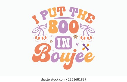 I put the boo in boujee svg,halloween svg design bundle, Retro halloween svg, happy halloween vector, pumpkin, witch, spooky, ghost, funny halloween t-shirt quotes Bundle, Cut File Cricut, Silhouette 