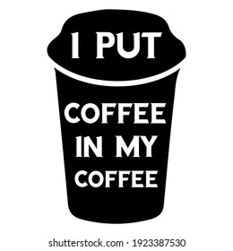  I put coffee in my coffee. Vector Quote

