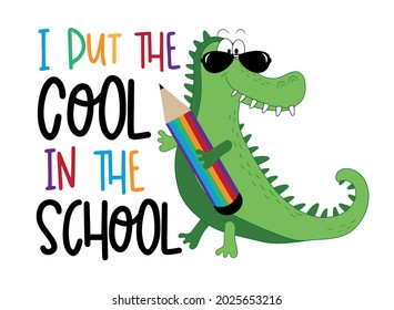 I put the cool in the school- funny slogan with cartoon alligator and pencil. Good for T shirt print, poster, card, label, and other decorartion for children.