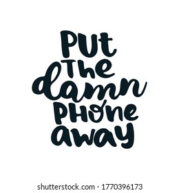 Put the damn phone away - hand drawn lettering quote isolated on the white background. Inspirational phrase for self-development and productivity. Vector logo design for postcard, poster, card.
