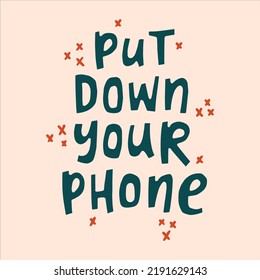 Put down your phone - hand-drawn quote. 