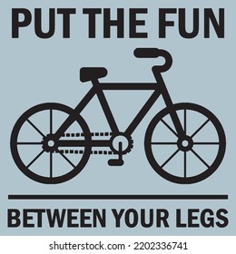 Put The Fun Between Your Legs Cycling T Shirt Design