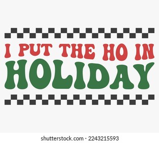 I Put the Ho In Holiday Christmas Saying SVG, Retro Christmas T-shirt, Funny Christmas Quotes, Merry Christmas Saying SVG, Holiday Saying SVG, New Year Quotes, Winter Quotes SVG, Cut File for Cricut