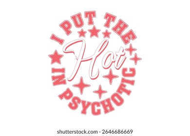 I Put the Hot in Psychotic Sassy Girl Vector T-shirt Design