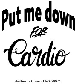 put me down for cardio, typography black letters isolated on white background 
