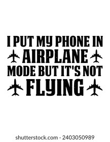 I PUT MY PHONE IN AIRPLANE MODE BUT IT'S NOT FLYING. T-SHIRT DESIGN. PRINT TEMPLATE.TYPOGRAPHY VECTOR ILLUSTRATION.