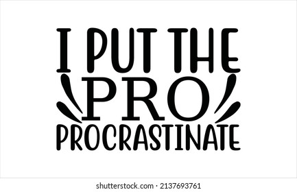  I put the pro procrastinate -  design vector illustration
