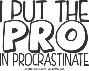 I Put The Pro In Procrastinate - Funny Quote