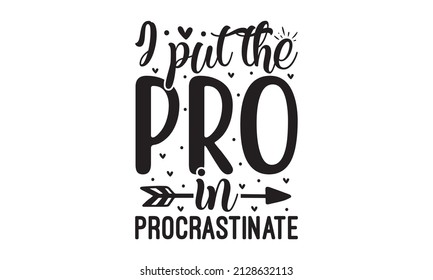 I put the pro in procrastinate - Sarcasm quote on a decorative background. Brush calligraphy for prints, posters, cards. Good for scrapbooking, posters, greeting cards, banners, textiles, T-shirts, 