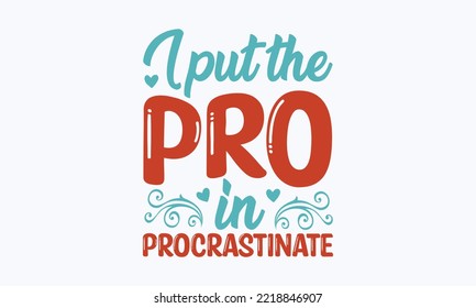 I put the pro in procrastinate - Sarcastic typography svg design, Sports SVG Design, Sports typography t-shirt design, For stickers, Templet, mugs, etc. Vector EPS Editable Files.