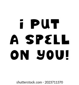 I put a spell on you. Halloween quote. Cute hand drawn lettering in modern scandinavian style. Isolated on a white background. Vector stock illustration.
