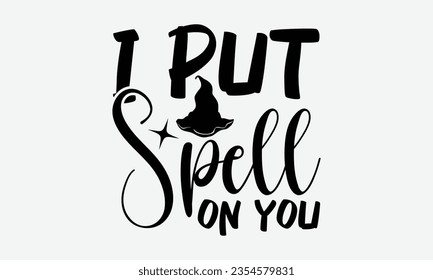 I Put A Spell On You - Halloween t-shirt design,  Halloween Onesie SVG, typography t-shirt design, Vector EPS Editable Files, For stickers, Templet, mugs, etc.
